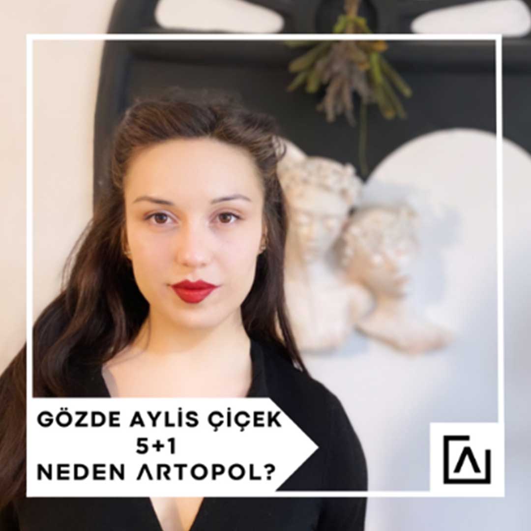 5+1 NEDEN ARTOPOL? : GÖZDE AYLİS ÇİÇEK